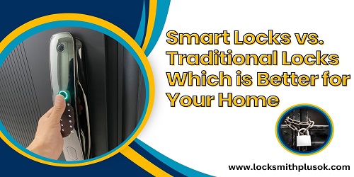 Smart Locks vs. Traditional Locks Which is Better for Your Home